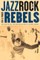 Jazz, Rock, and Rebels