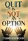 Quit is Not an Option The Act of Love, Caring, and Not Quitting