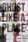 Ghost, Like a Place