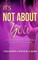 It's Not About You