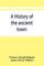A history of the ancient town and manor of Basingstoke in the county of Southampton; with a brief account of the siege of Basing House, A. D. 1643-1645
