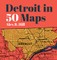 Detroit in 50 Maps