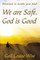 We Are Safe, God Is Good