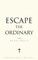 Escape the Ordinary