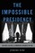 Impossible Presidency