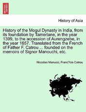 History of the Mogul Dynasty in India, from Its Foundation by Tamerlane, in the Year 1399, to the Accession of Aurengzebe, in the Year 1657. Translate History of the Mogul Dynasty in India, from Its Foundation by Tamerlane, in the Year 1399, to the Accession of Aurengzebe, in the Year 1657. Translate