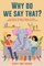 Why Do We Say That? 101 Idioms, Phrases, Sayings & Facts! a Brief History on Where They Come From!