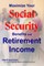 Maximize Your Social Security Benefits and Retirement Income