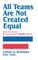 All Teams Are Not Created Equal