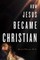 How Jesus Became Christian