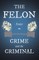 The Felon - Essays on Crime and the Criminal