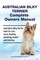 Australian Silky Terrier Complete Owners Manual. Australian Silky Terrier Book for Care, Costs, Feeding, Grooming, Health and Training.