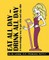 Eat All Day - Drink All Day