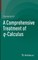 A Comprehensive Treatment of Q-Calculus