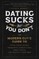 Dating Sucks, But You Don't