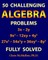 50 Challenging Algebra Problems (Fully Solved)