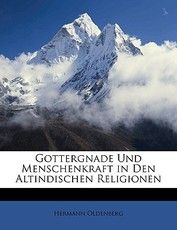 Gottergnade Und Menschenkraft in Den Altindischen Religionen. Gottergnade Und Menschenkraft in Den Altindischen Religionen.