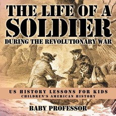 The Life of a Soldier During the Revolutionary War - US History Lessons for Kids Children's American History The Life of a Soldier During the Revolutionary War - US History Lessons for Kids Children's American History