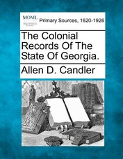 The Colonial Records of the State of Georgia. The Colonial Records of the State of Georgia.