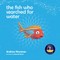 The fish who searched for water