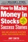 How to Make Money in Stocks Success Stories: New and Advanced Investors Share Their Winning Secrets