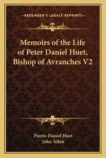 Memoirs of the Life of Peter Daniel Huet, Bishop of Avranches V2 Memoirs of the Life of Peter Daniel Huet, Bishop of Avranches V2