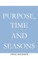 Purpose, time and seasons