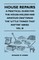 House Repairs - A Practical Guide for the House-Holder and Amateur Craftsman - The 'Little Things That Matter' Series - Vol III