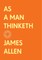 As a Man Thinketh: The Complete Original Edition (with Bonus Material)