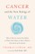 Cancer and the New Biology of Water