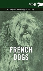 French Dogs - A Complete Anthology of the Breeds French Dogs - A Complete Anthology of the Breeds