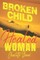 Broken Child, Healed Woman