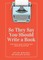 So They Say You Should Write a Book