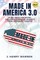 Made in America 3.0 10 Big Ideas for Saving the United States of America from Economic Disaster