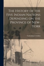 The History of the Five Indian Nations Depending on the Province of New-York The History of the Five Indian Nations Depending on the Province of New-York