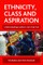 Ethnicity, Class and Aspiration