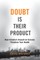 Doubt Is Their Product