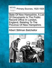 State Of New Hampshire. A List Of Documents In The Public Record Office In London, England, Relating To The Province Of New Hampshire. State Of New Hampshire. A List Of Documents In The Public Record Office In London, England, Relating To The Province Of New Hampshire.