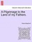 A Pilgrimage to the Land of My Fathers. Vol. I