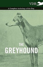 The Greyhound - A Complete Anthology of the Dog The Greyhound - A Complete Anthology of the Dog