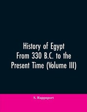 History Of Egypt From 330 B.C. To The Present Time (Volume III) History Of Egypt From 330 B.C. To The Present Time (Volume III)