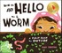 How to Say Hello to a Worm