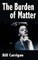 The Burden of Matter