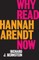 Why Read Hannah Arendt Now?