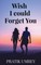 Wish I Could Forget You