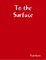 To the Surface