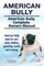 American Bully. American Bully Complete Owners Manual. American Bully book for care, costs, feeding, grooming, health and training.