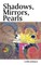 Shadows, Mirrors, Pearls