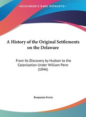 A History of the Original Settlements on the Delaware A History of the Original Settlements on the Delaware