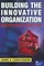 Building the Innovative Organization